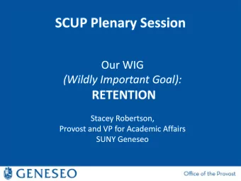 SCUP Plenary Session  Our WIG  (Wildly Important Goal):  RETENTION  Stacey Robertson,  Provost and