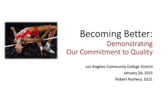 Becoming Better:  Demonstrating  Our Commitment to Quality  Los Angeles Community College District