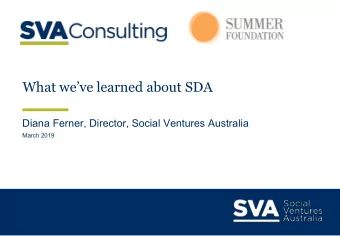 What weve learned about SDA  Diana Ferner, Director, Social Ventures Australia  March 2019