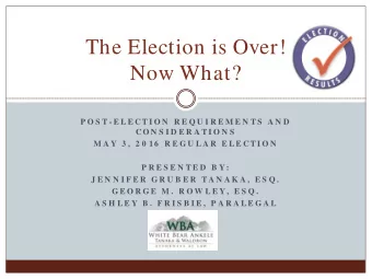 The Election is Over!  Now What?  P O S T - E L E C T I O N  R E Q U I R E M E N T S  A N D  C O N