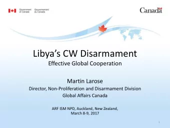 Libyas CW Disarmament  Effective Global Cooperation  Martin Larose  Director, Non-Proliferation
