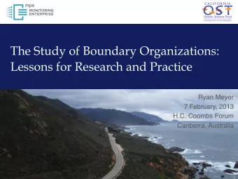 The Study of Boundary Organizations:  Lessons for Research and Practice Ryan Meyer  7 February,