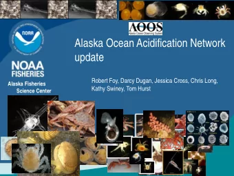 Alaska Ocean Acidification Network  update  Robert Foy, Darcy Dugan, Jessica Cross, Chris Long,