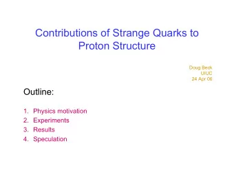 Contributions of Strange Quarks to  Proton Structure  Doug Beck  UIUC  24 Apr 06  Outline:  1.