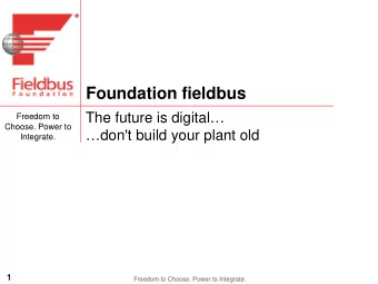 Foundation fieldbus  The future is digital  Freedom to  Choose. Power to  don't build your