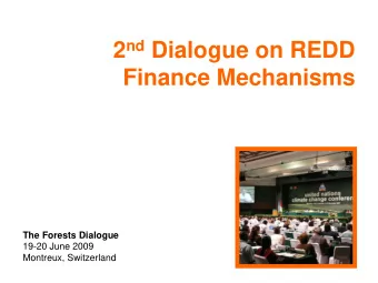 2 nd Dialogue on REDD  Finance Mechanisms  The Forests Dialogue  19-20 June 2009  Montreux,