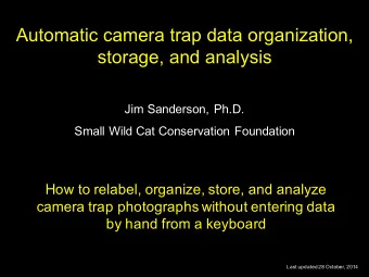 Automatic camera trap data organization,  storage, and analysis  Jim Sanderson, Ph.D.  Small Wild