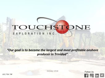 producer in Trinidad  October 2018  Follow Us  LSE / TSX: TXP  1  Tou  ouchstone Exp  xploration