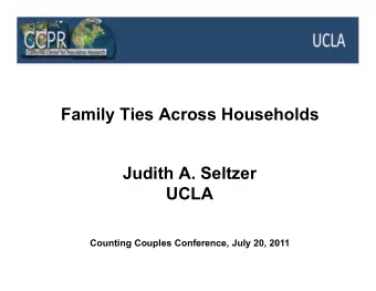 Family Ties Across Households  Judith A. Seltzer  UCLA  Counting Couples Conference, July 20, 2011