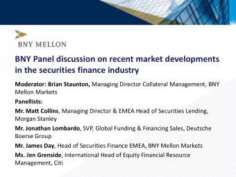 BNY Panel discussion on recent market developments  in the securities finance industry Moderator: