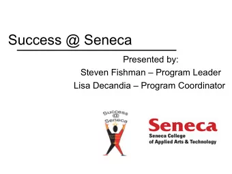 Success @ Seneca  Presented by:  Steven Fishman  Program Leader  Lisa Decandia  Program