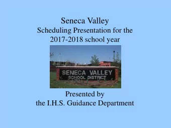 Seneca Valley  Scheduling Presentation for the  2017-2018 school year  Presented by  the I.H.S.