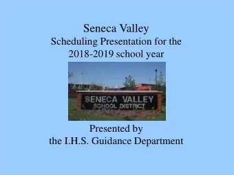 Seneca Valley  Scheduling Presentation for the  2018-2019 school year  Presented by  the I.H.S.