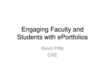 Engaging Faculty and  Students with ePortfolios  Kevin Pitts  CAE  Agenda  1. What is an