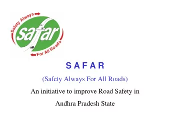 S A F A R  (Safety Always For All Roads)  An initiative to improve Road Safety in  Andhra Pradesh