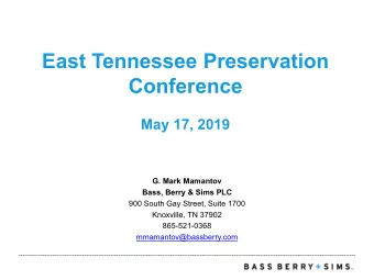 East Tennessee Preservation  Conference  May 17, 2019  G. Mark Mamantov  Bass, Berry &amp; Sims PLC