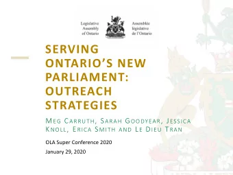 SERVING  ONTARIOS NEW  PARLIAMENT:  OUTREACH  STRATEGIES M EG C ARRUTH , S ARAH G OODYEAR , J
