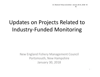 Updates on Projects Related to Industry  Funded Monitoring New England Fishery Management