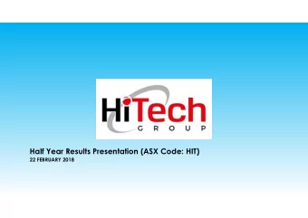 Half Year Results Presentation (ASX Code: HIT)  22 FEBRUARY 2018  HiTech overview HiTech Group