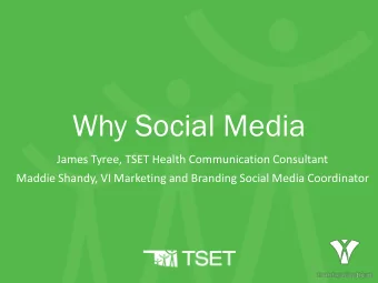 Why Social Media  James Tyree, TSET Health Communication Consultant  Maddie Shandy, VI Marketing
