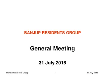 General Meeting  31 July 2016  Banjup Residents Group  1  31 July 2016  Guests today include:
