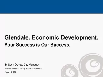 Glendale. Economic Development.  Your Success is Our Success.  By Scott Ochoa, City Manager