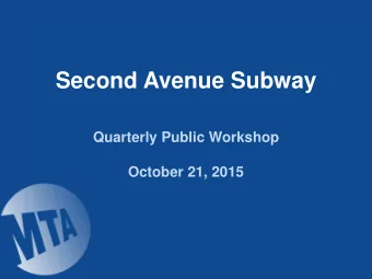 Second Avenue Subway  Quarterly Public Workshop  October 21, 2015  1  Current Project Status