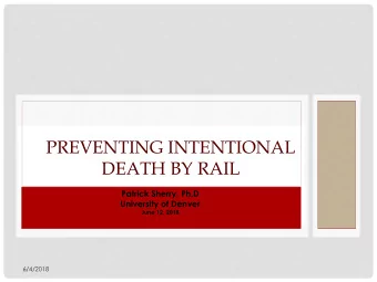PREVENTING INTENTIONAL  DEATH BY RAIL  Patrick Sherry, Ph.D  University of Denver  June 12, 2018