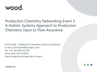 Chemistry Input to Flow Assurance Colin Smith  Production Chemistry Technical Authority  E-mail: