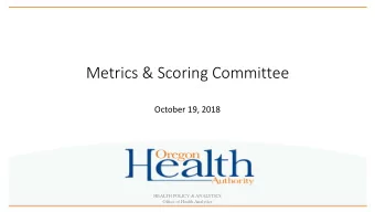 Metrics &amp; Scoring Committee  October 19, 2018  HEALTH POLICY &amp; ANALYTICS  Office of Health