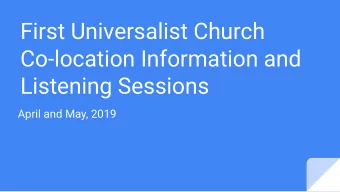 First Universalist Church  Co-location Information and  Listening Sessions  April and May, 2019