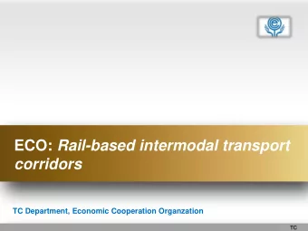 ECO: Rail-based intermodal transport  corridors  TC Department, Economic Cooperation Organzation
