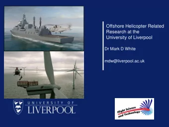Offshore Helicopter Related  Research at the  University of Liverpool  Dr Mark D White