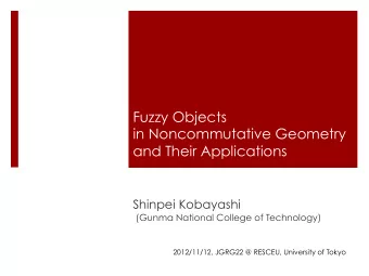 Fuzzy Objects  in Noncommutative Geometry and Their Applications   Shinpei Kobayashi  (Gunma
