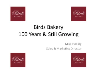 100 Years &amp; Still Growing  Mike Holling  Sales &amp; Marketing Director  Birds Bakery 100 Years