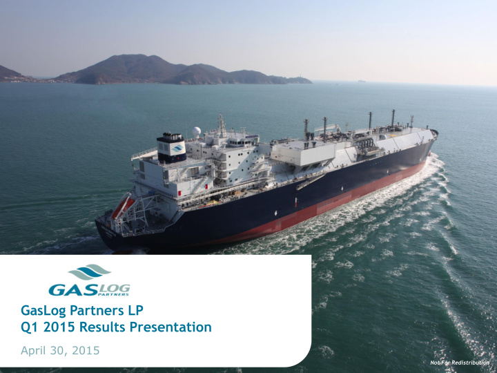 gaslog partners lp q1 2015 results presentation