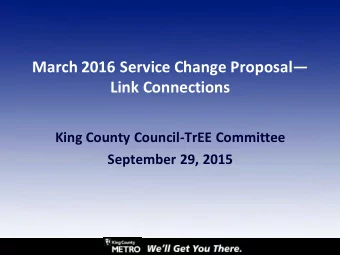 March 2016 Service Change Proposal   Link Connections King County Council-TrEE Committee