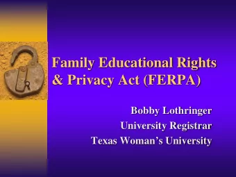Family Educational Rights  &amp; Privacy Act (FERPA)  Bobby Lothringer  University Registrar  Texas