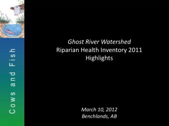 Ghost River Watershed  Riparian Health Inventory 2011  Highlights  March 10, 2012  Benchlands, AB
