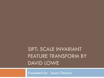 FEATURE TRANSFORM BY  DAVID LOWE  Presented by:  Jason Clemons  Overview  Motivation of Work