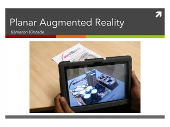 Planar Augmented Reality  Kameron Kincade  What is Augmented Reality?  Augment : to make