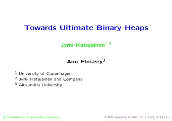 Towards Ultimate Binary Heaps Jyrki Katajainen 1 , 2 Amr Elmasry 3 1 University of Copenhagen 2