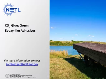 CO 2 Glue: Green  Epoxy-like Adhesives  For more information, contact  techtransfer@netl.doe.gov