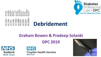 Debridement  Graham Bowen &amp; Pradeep Solanki  DPC 2019  Learning Outcomes    Understand what