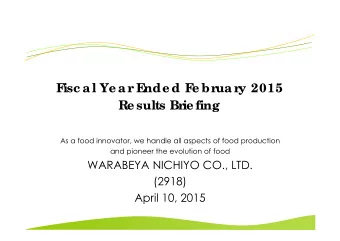 F  isc a l Ye a r E  nde d F  e brua ry 2015  Re sults Brie fing  As a food innovator, we handle