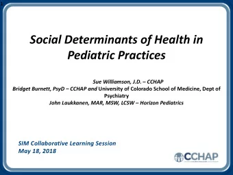 Social$Determinants$of$Health$in$  Pediatric$Practices  Sue$Williamson,$J.D.$ CCHAP