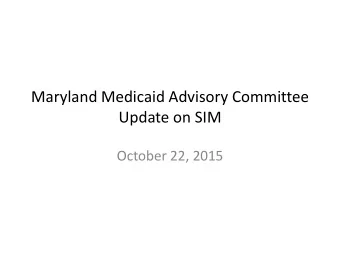 Update on SIM  October 22, 2015  State Transformation Activities  Marylands All -Payer Model