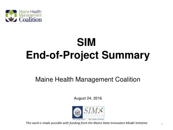 SIM End-of-Project Summary Maine Health Management Coalition  August 24, 2016  This work is made