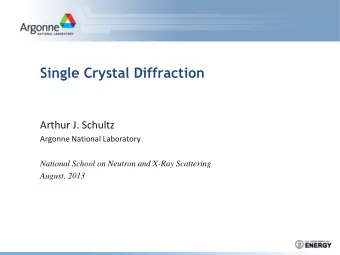 Single Crystal Diffraction  Arthur J. Schultz  Argonne National Laboratory  National School on