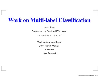 Work on Multi-label Classification  Jesse Read  Supervised by Bernhard Pfahringer